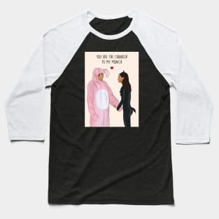 You are the Chandler to my Monica Baseball T-Shirt